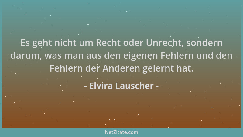 Elvira Lauscher - Es geht nicht um Recht oder Unrecht, sondern darum, was man aus den eigenen Fehlern und den Fehlern der A...