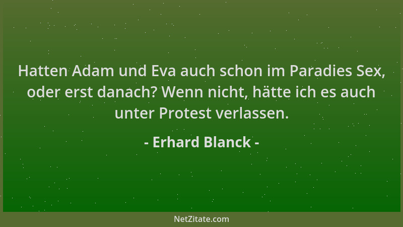 Erhard Blanck - Hatten Adam und Eva auch schon im Paradies Sex, oder erst danach? Wenn nicht, hätte ich es auch unter Prote...