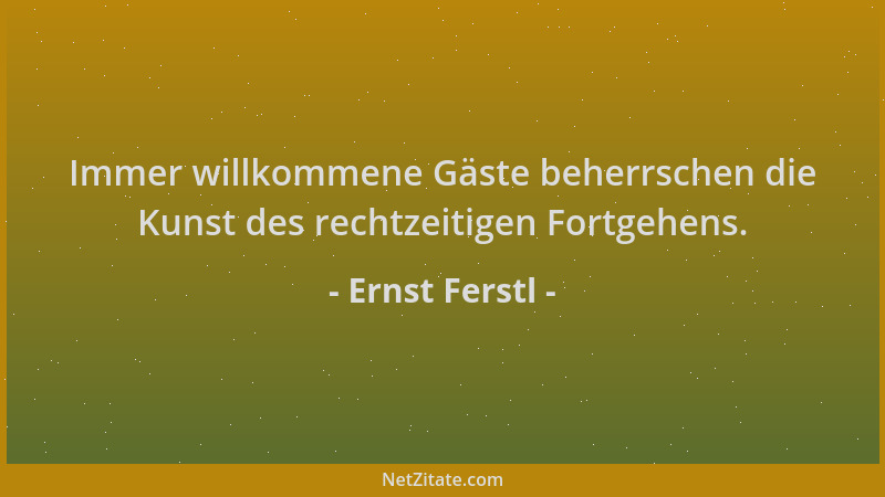 Ernst Ferstl - Immer willkommene Gäste beherrschen die Kunst des rechtzeitigen Fortgehens....