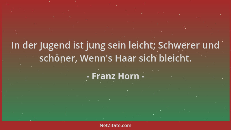 Franz Horn - In der Jugend ist jung sein leicht; Schwerer und schöner, Wenn 's Haar sich bleicht....