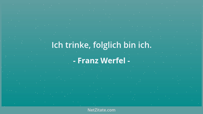 Franz Werfel - Ich trinke, folglich bin ich....