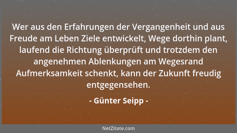 Günter Seipp - Wer aus den Erfahrungen der Vergangenheit und aus Freude am Leben Ziele entwickelt, Wege dorthin plant, lauf...