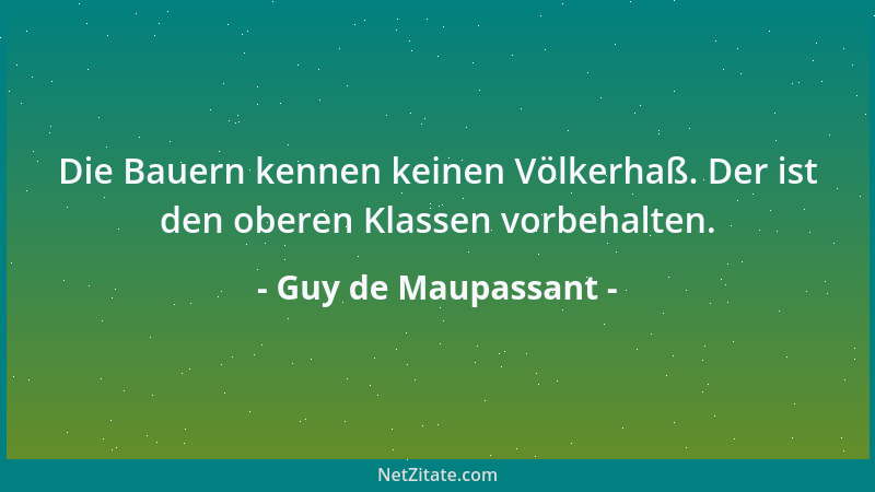 Guy de Maupassant - Die Bauern kennen keinen Völkerhaß. Der ist den oberen Klassen vorbehalten....