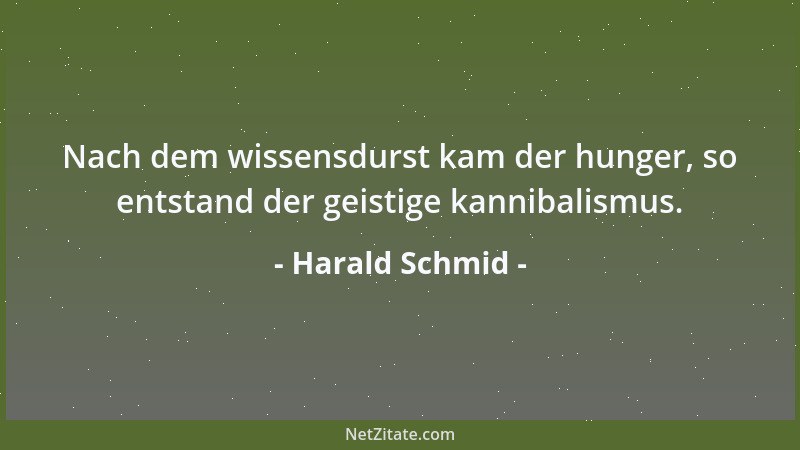 Harald Schmid - Nach dem wissensdurst kam der hunger, so entstand der geistige kannibalismus....