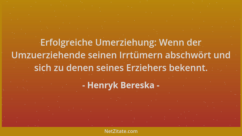 Henryk Bereska - Erfolgreiche Umerziehung: Wenn der Umzuerziehende seinen Irrtümern abschwört und sich zu denen seines Erzi...