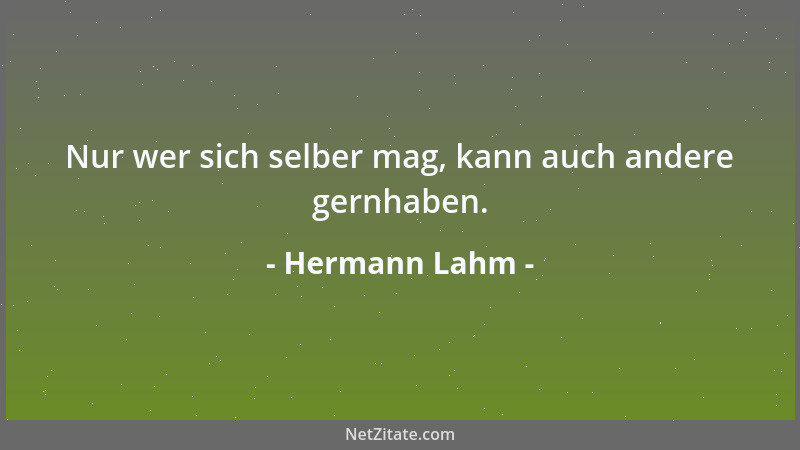 Hermann Lahm - Nur wer sich selber mag, kann auch andere gernhaben....