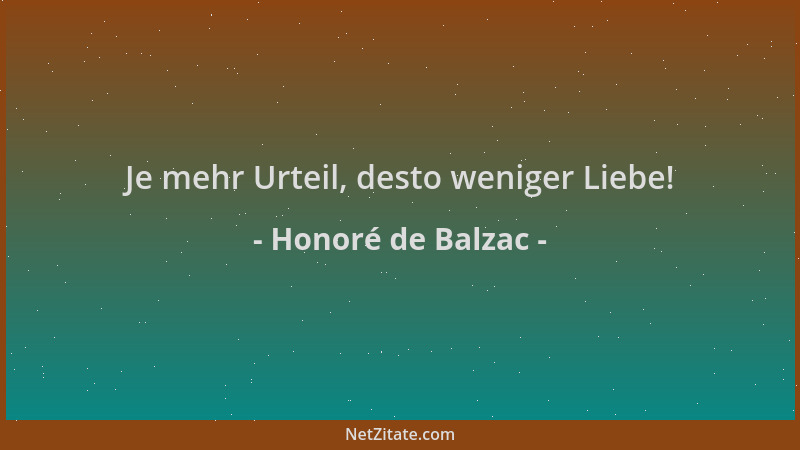 Honoré de Balzac - Je mehr Urteil, desto weniger Liebe!...