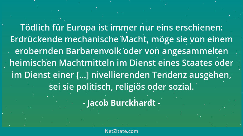 Jacob Burckhardt - Tödlich für Europa ist immer nur eins erschienen: Erdrückende mechanische Macht, möge sie von einem erob...
