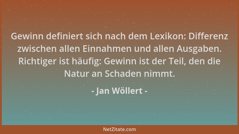 Jan Wöllert - Gewinn definiert sich nach dem Lexikon: Differenz zwischen allen Einnahmen und allen Ausgaben. Richtiger ist...