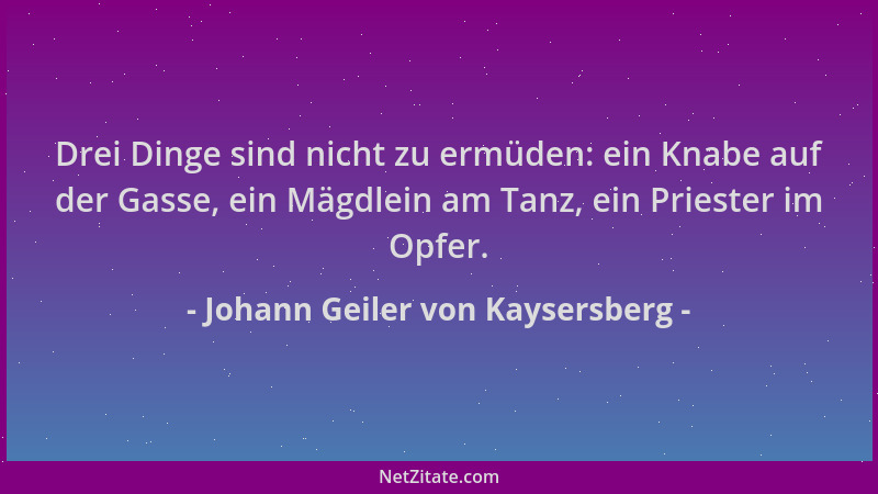 Johann Geiler von Kaysersberg - Drei Dinge sind nicht zu ermüden: ein Knabe auf der Gasse, ein Mägdlein am Tanz, ein Priest...
