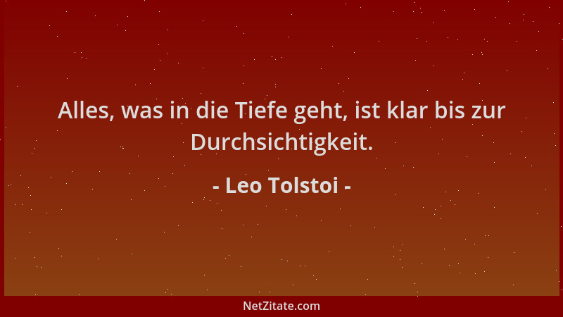 Leo Tolstoi - Alles, was in die Tiefe geht, ist klar bis zur Durchsichtigkeit....