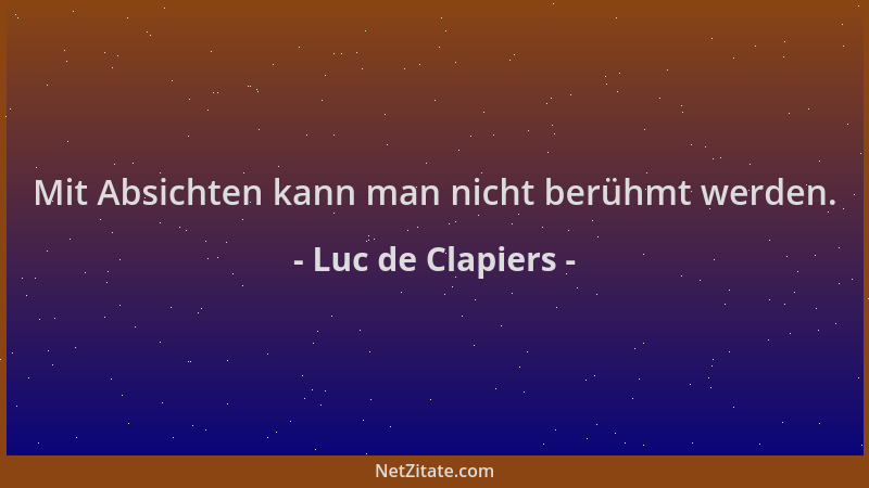 Luc de Clapiers - Mit Absichten kann man nicht berühmt werden....