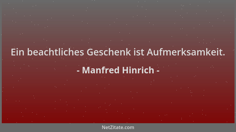 Manfred Hinrich - Ein beachtliches Geschenk ist Aufmerksamkeit....