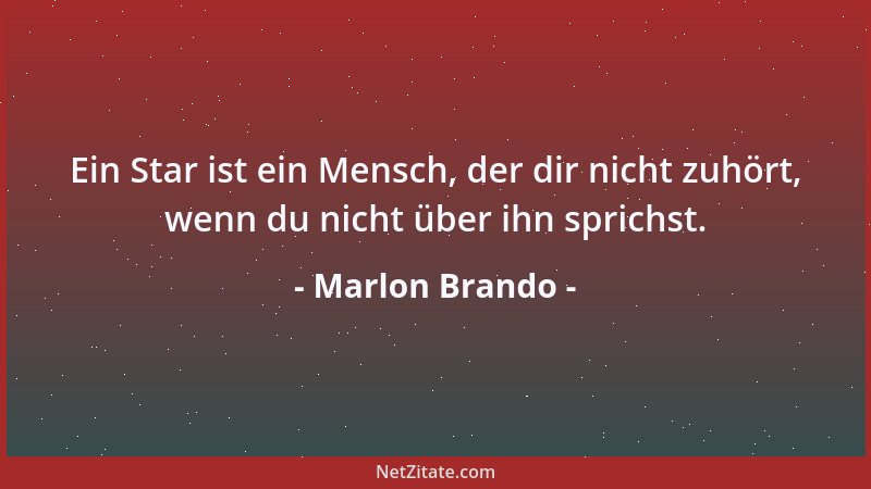 Marlon Brando - Ein Star ist ein Mensch, der dir nicht zuhört, wenn du nicht über ihn sprichst....