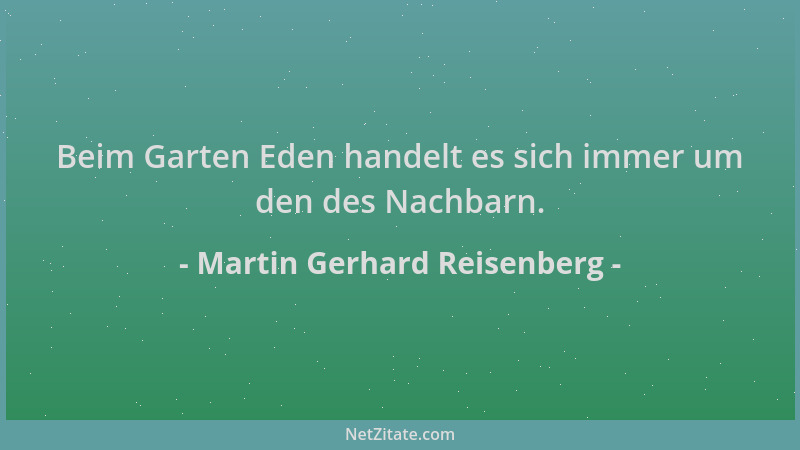 Martin Gerhard Reisenberg - Beim Garten Eden handelt es sich immer um den des Nachbarn....