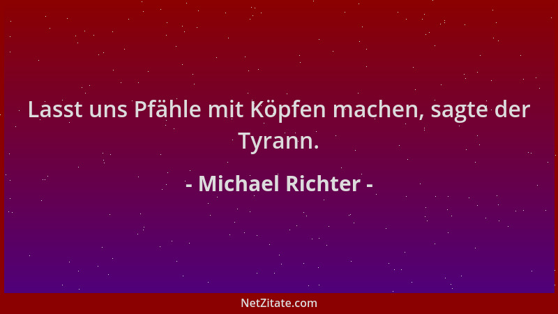 Michael Richter - Lasst uns Pfähle mit Köpfen machen, sagte der Tyrann....