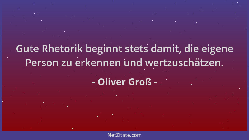 Oliver Groß - Gute Rhetorik beginnt stets damit, die eigene Person zu erkennen und wertzuschätzen....