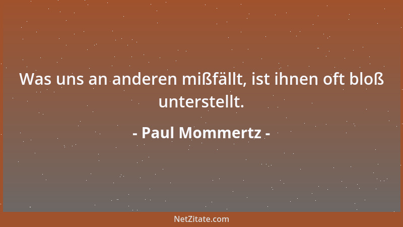 Paul Mommertz - Was uns an anderen mißfällt, ist ihnen oft bloß unterstellt....