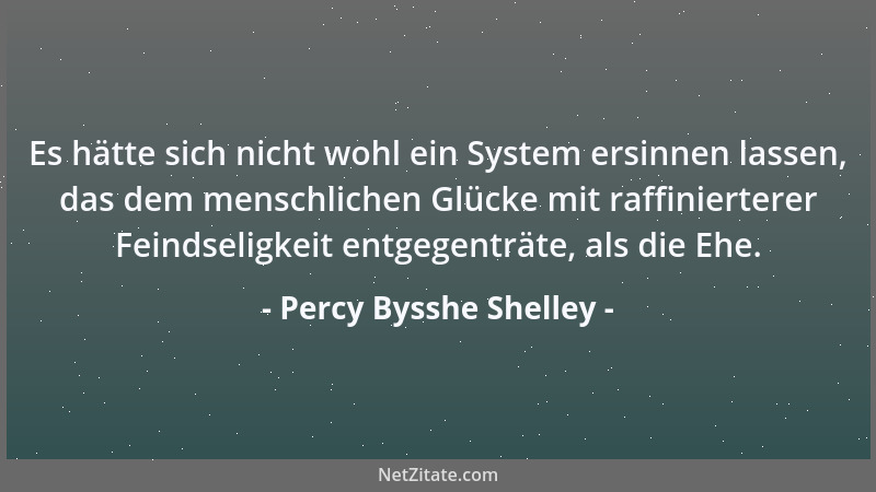 Percy Bysshe Shelley - Es hätte sich nicht wohl ein System ersinnen lassen, das dem menschlichen Glücke mit raffinierterer...