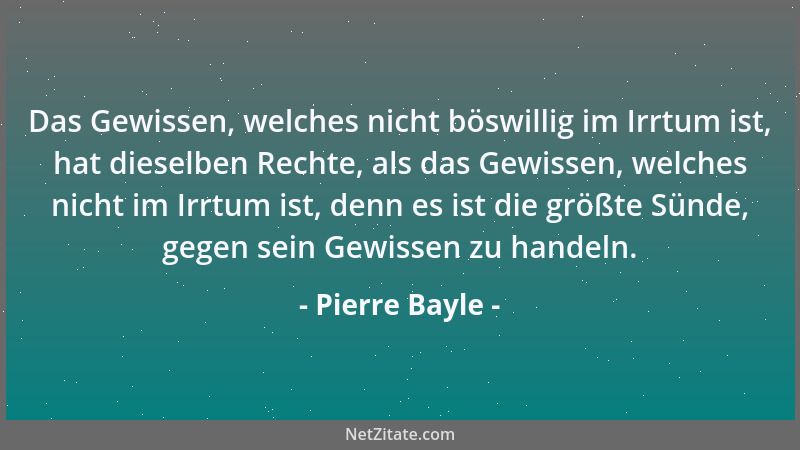 Pierre Bayle - Das Gewissen, welches nicht böswillig im Irrtum ist, hat dieselben Rechte, als das Gewissen, welches nicht i...