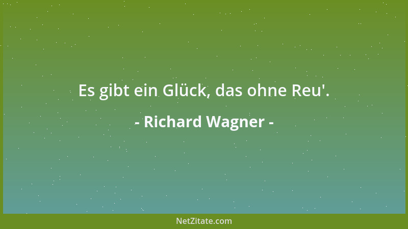 Richard Wagner - Es gibt ein Glück, das ohne Reu '....