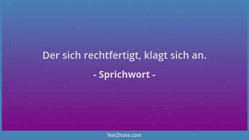 Sprichwort - Der sich rechtfertigt, klagt sich an....