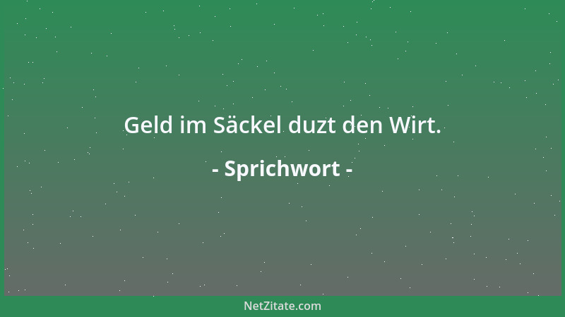 Sprichwort - Geld im Säckel duzt den Wirt....