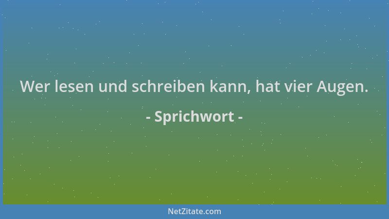 Sprichwort - Wer lesen und schreiben kann, hat vier Augen....