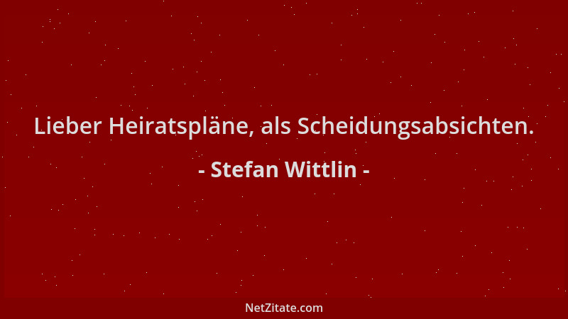 Stefan Wittlin - Lieber Heiratspläne, als Scheidungsabsichten....