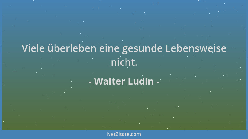 Walter Ludin - Viele überleben eine gesunde Lebensweise nicht....
