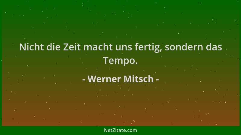 Werner Mitsch - Nicht die Zeit macht uns fertig, sondern das Tempo....