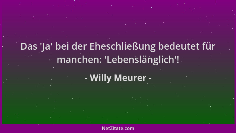 Willy Meurer - Das  'Ja ' bei der Eheschließung bedeutet für manchen:  'Lebenslänglich '!...
