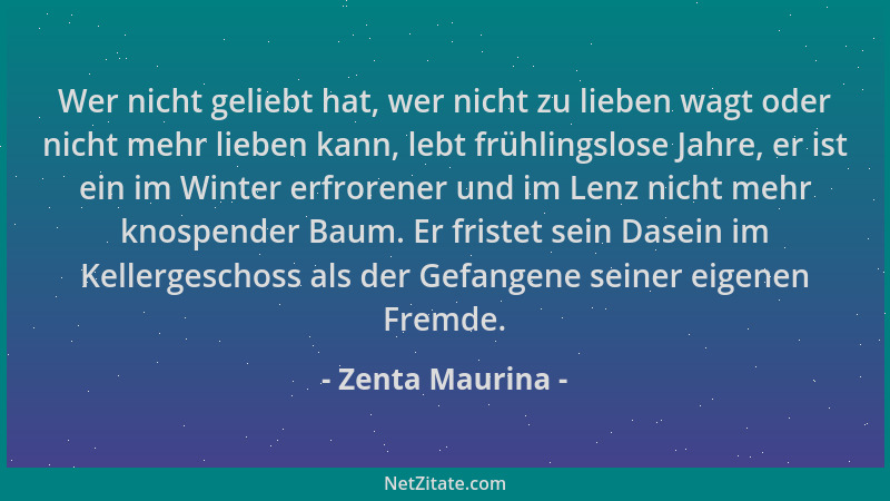 Zenta Maurina - Wer nicht geliebt hat, wer nicht zu lieben wagt oder nicht mehr lieben kann, lebt frühlingslose Jahre, er i...