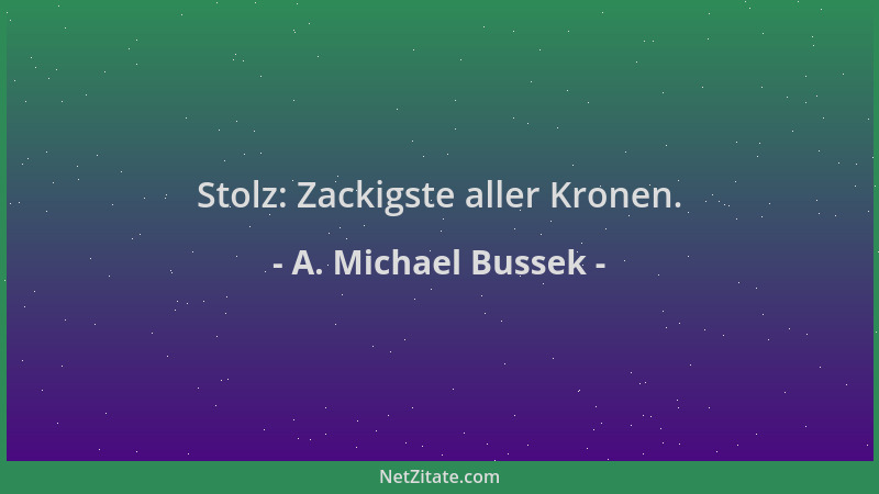 A. Michael Bussek - Stolz: Zackigste aller Kronen....