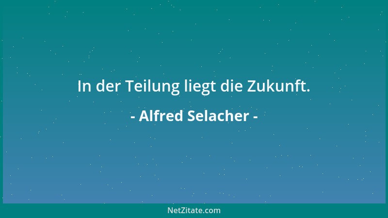 Alfred Selacher - In der Teilung liegt die Zukunft....