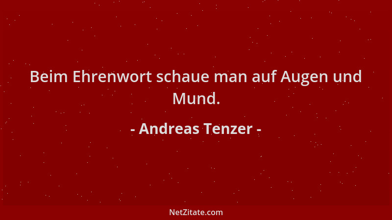 Andreas Tenzer - Beim Ehrenwort schaue man auf Augen und Mund....