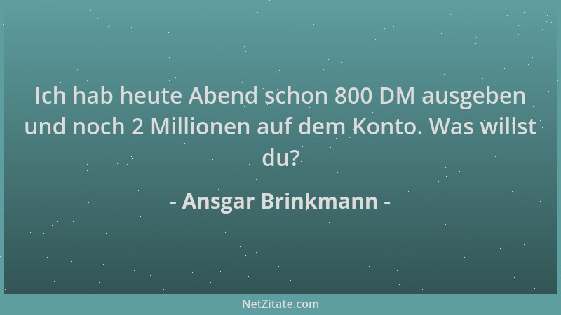 Ansgar Brinkmann - Ich hab heute Abend schon 800 DM ausgeben und noch 2 Millionen auf dem Konto. Was willst du?...