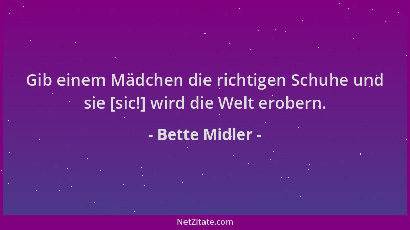 Bette Midler - Gib einem Mädchen die richtigen Schuhe und sie [sic!] wird die Welt erobern....