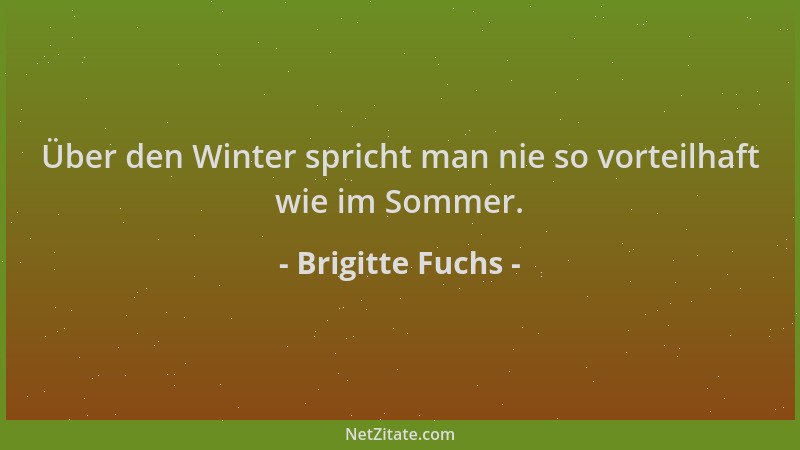 Brigitte Fuchs - Über den Winter spricht man nie so vorteilhaft wie im Sommer....