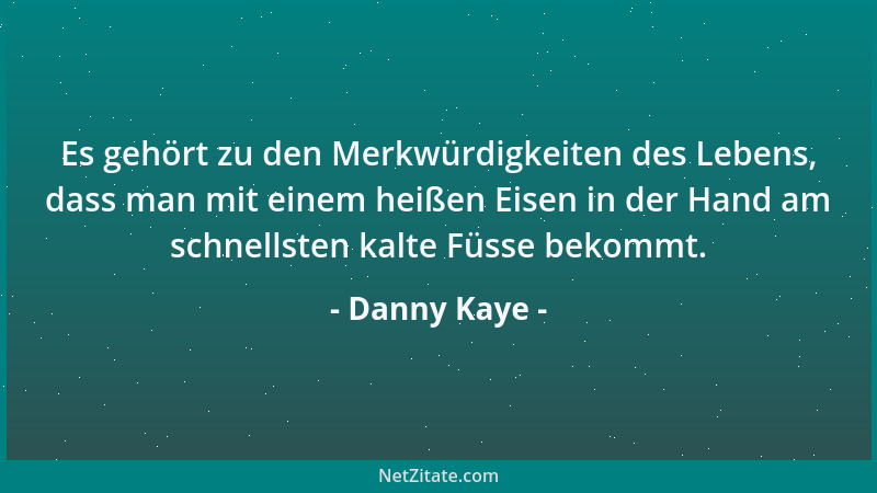 Danny Kaye - Ein autoritärer Staat ist ein Staat, in dem jeder das tun darf, was er tun muss....