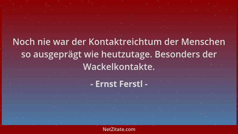 Ernst Ferstl - Noch nie war der Kontaktreichtum der Menschen so ausgeprägt wie heutzutage. Besonders der Wackelkontakte....