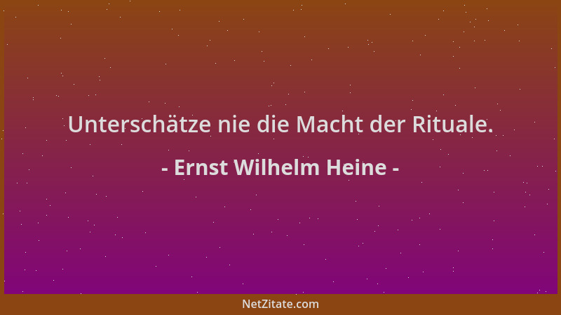 Ernst Wilhelm Heine - Unterschätze nie die Macht der Rituale....