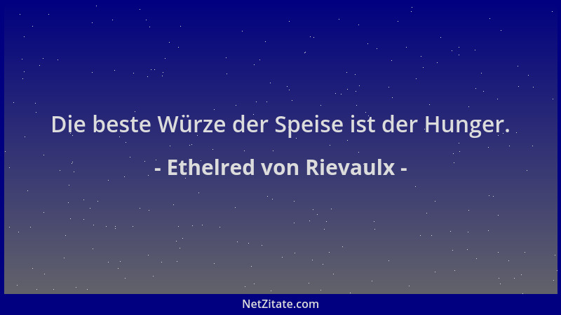 Ethelred von Rievaulx - Die beste Würze der Speise ist der Hunger....