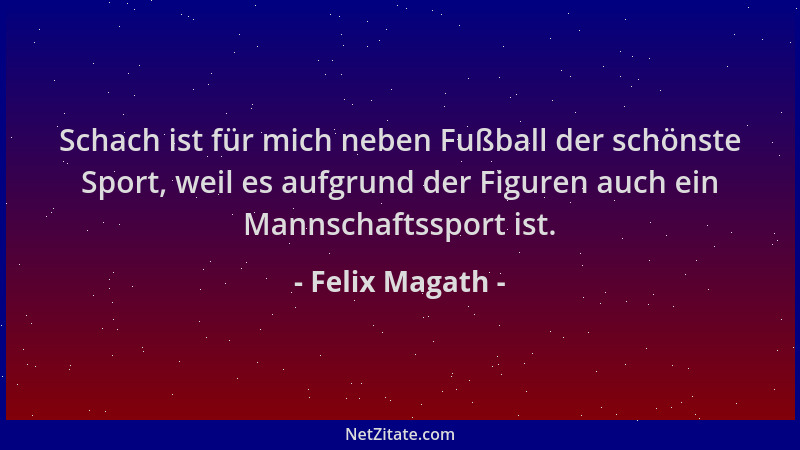 Felix Magath - Schach ist für mich neben Fußball der schönste Sport, weil es aufgrund der Figuren auch ein Mannschaftssport...