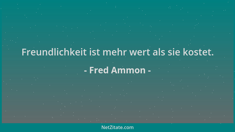 Fred Ammon - Freundlichkeit ist mehr wert als sie kostet....