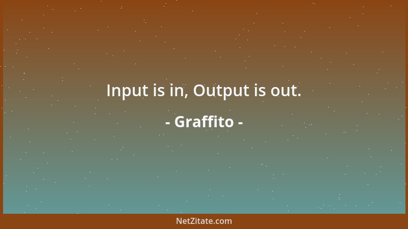 Graffito - Input is in, Output is out....