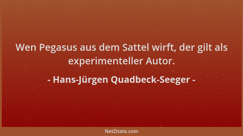 Hans-Jürgen Quadbeck-Seeger - Wen Pegasus aus dem Sattel wirft, der gilt als experimenteller Autor....