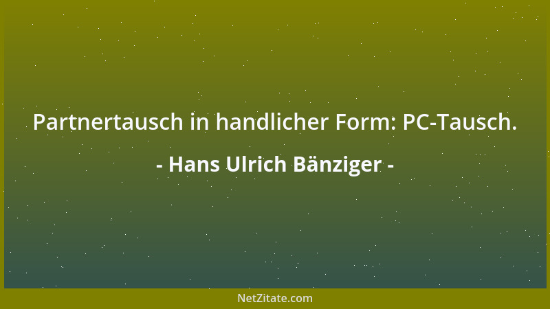 Hans Ulrich Bänziger - Partnertausch in handlicher Form: PC-Tausch....