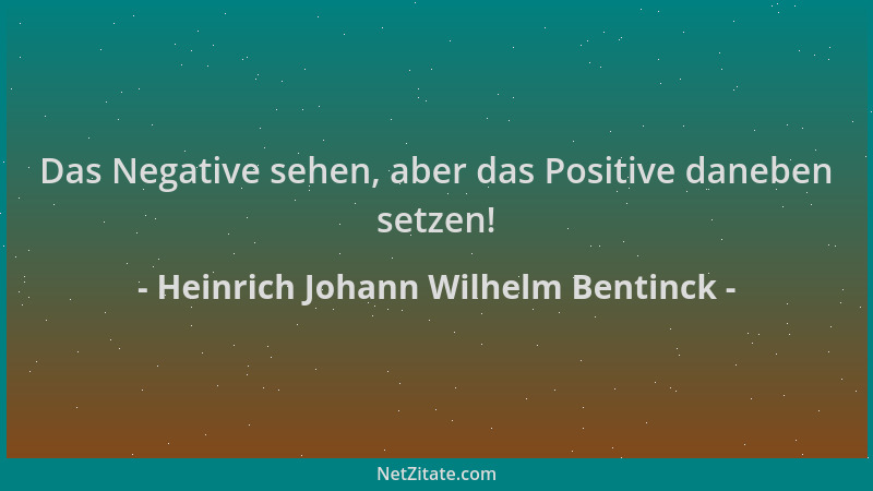 Heinrich Johann Wilhelm Bentinck - Das Negative sehen, aber das Positive daneben setzen!...