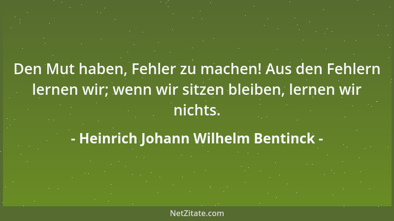 Heinrich Johann Wilhelm Bentinck - Den Mut haben, Fehler zu machen! Aus den Fehlern lernen wir; wenn wir sitzen bleiben, le...